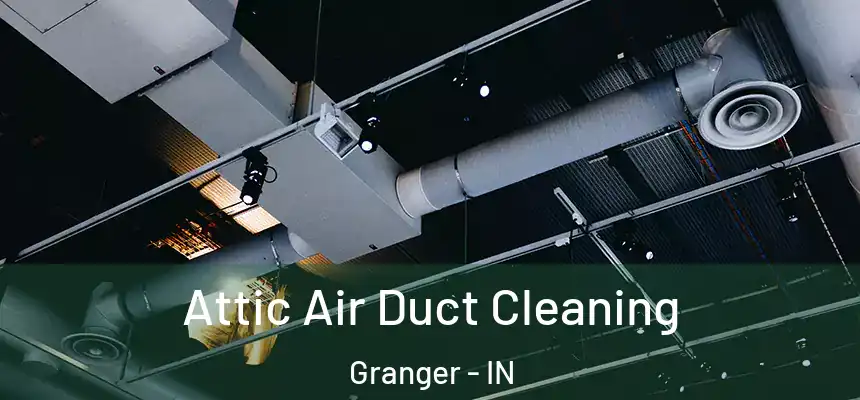  Attic Air Duct Cleaning Granger - IN